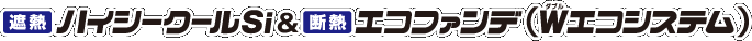 [遮熱]ハイシークールSi&[断熱]エコファンデ（ダブルエコシステム）